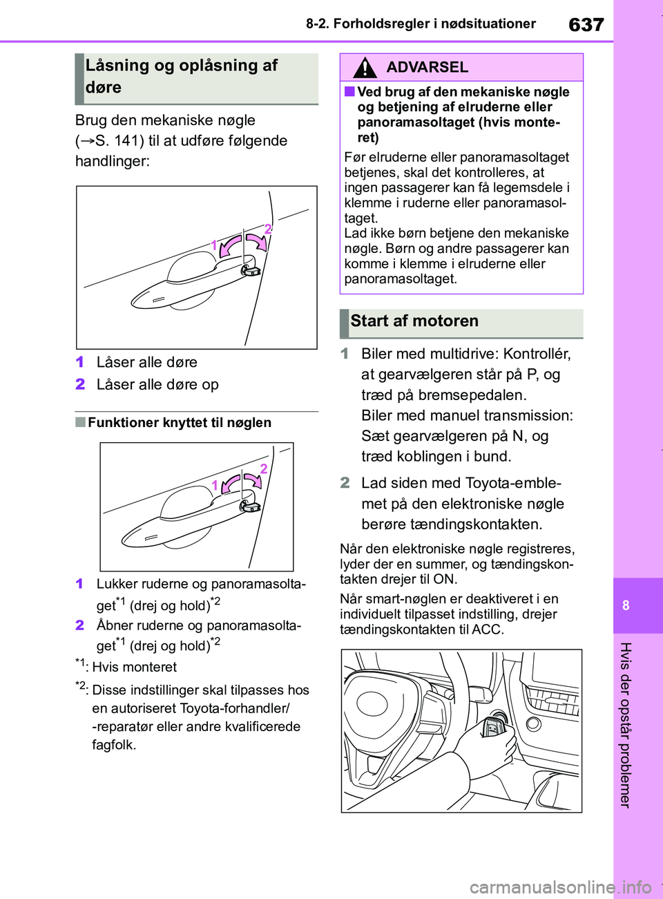 TOYOTA COROLLA HATCHBACK 2019  Brugsanvisning (in Danish) 637
8
COROLLA_TMUK_EE 8-2. Forholdsregler i nødsituationer
Hvis der opstår problemer
Brug den mekaniske nøgle 
(
 S. 141) til at udføre følgende 
handlinger:
1 Låser alle døre
2 Låser alle 