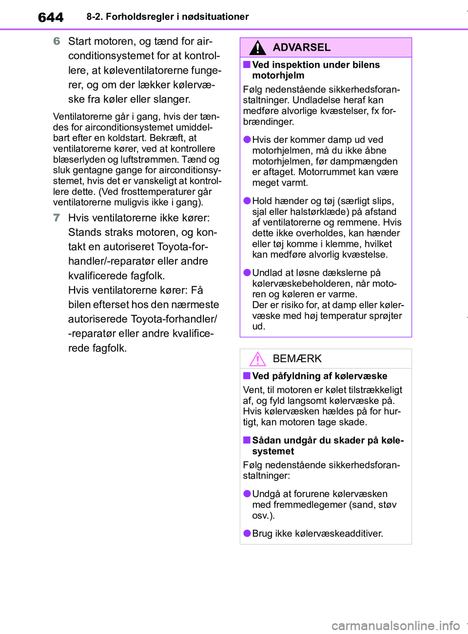TOYOTA COROLLA HATCHBACK 2019  Brugsanvisning (in Danish) 644
COROLLA_TMUK_EE8-2. Forholdsregler i nødsituationer
6
Start motoren, og tænd for air-
conditionsystemet for at kontrol-
lere, at køleventilatorerne funge-
rer, og om der lækker kølervæ-
ske 