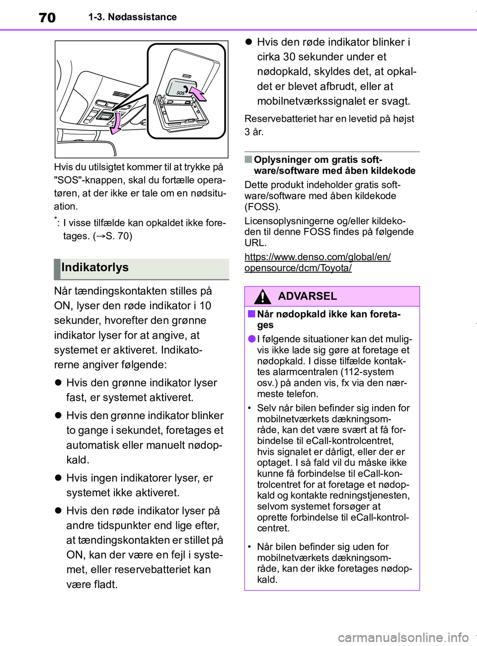 TOYOTA COROLLA HATCHBACK 2019  Brugsanvisning (in Danish) 70
COROLLA_TMUK_EE1-3. Nødassistance
Hvis du utilsigtet kommer til at trykke på 
"SOS"-knappen, skal du fortælle opera-
tøren, at der ikke er tale om en nødsitu-
ation.
*: I visse tilfælde kan  