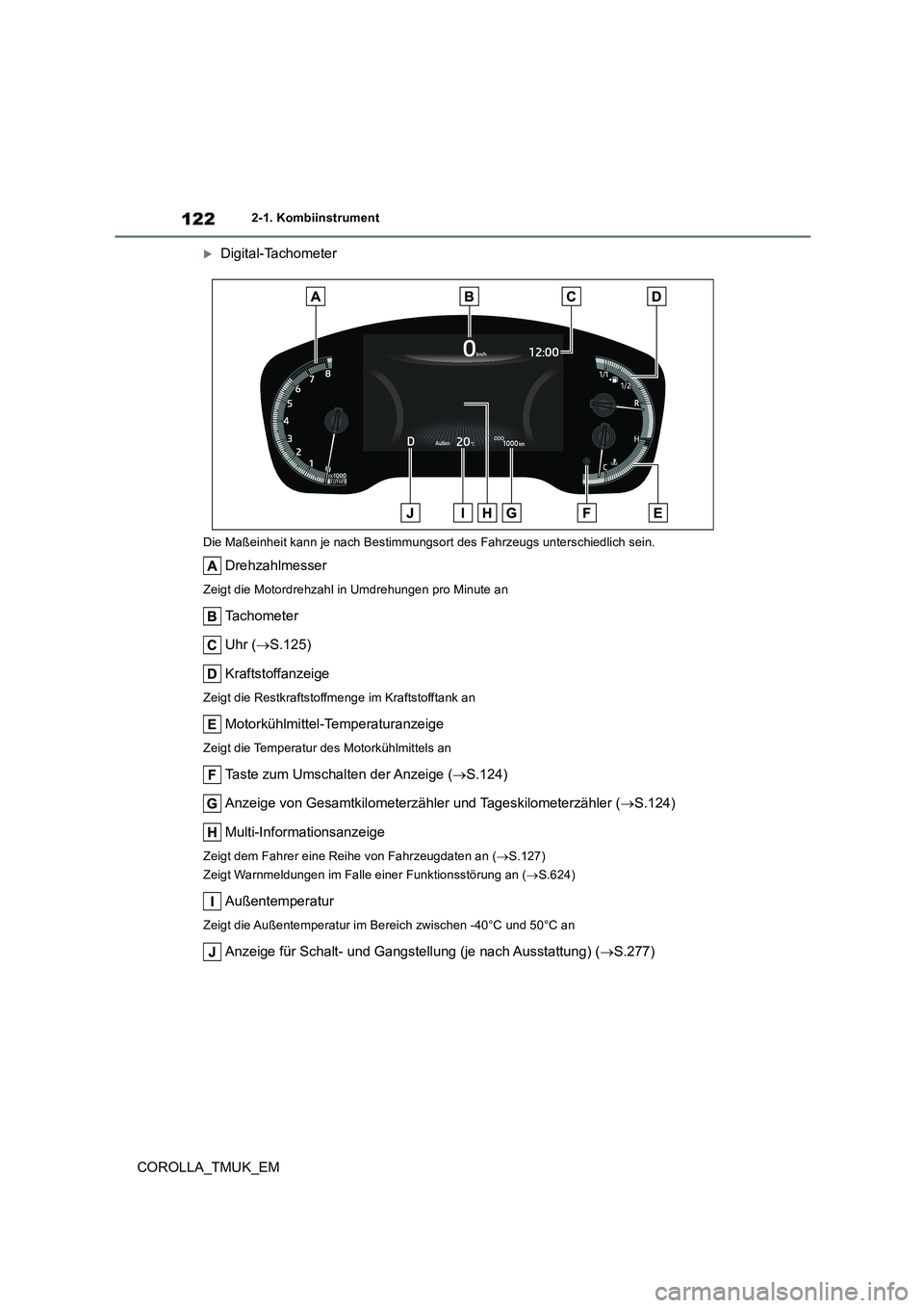 TOYOTA COROLLA HATCHBACK 2019  Betriebsanleitungen (in German) 122
COROLLA_TMUK_EM
2-1. Kombiinstrument
Digital-Tachometer
Die Maßeinheit kann je nach Bestimmungsort des Fahrzeugs unterschiedlich sein.
Drehzahlmesser
Zeigt die Motordrehzahl in Umdrehungen pro