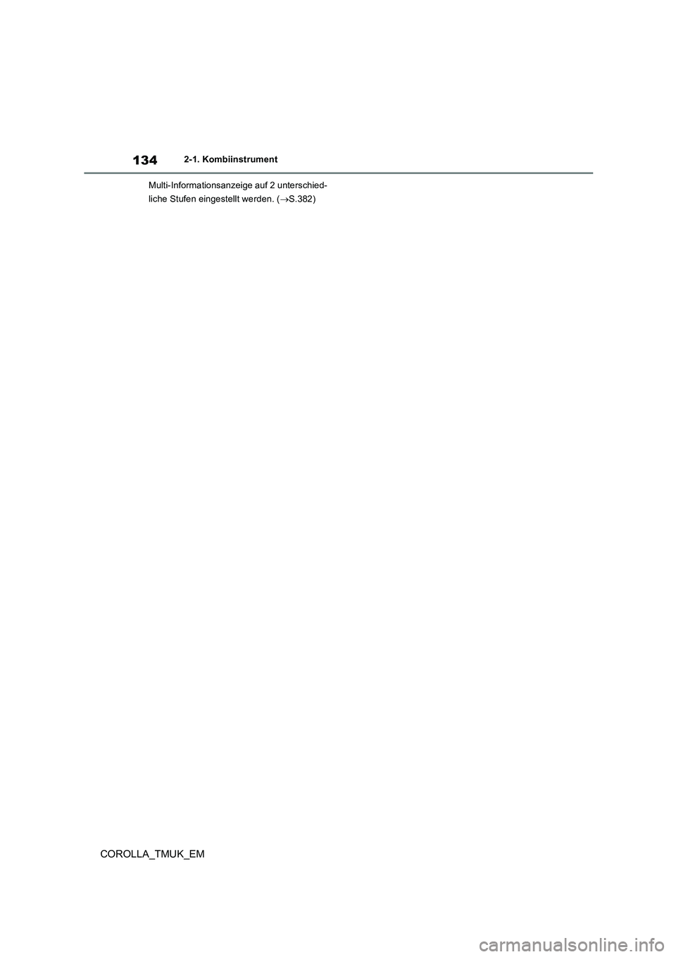 TOYOTA COROLLA HATCHBACK 2019  Betriebsanleitungen (in German) 134
COROLLA_TMUK_EM
2-1. Kombiinstrument 
Multi-Informationsanzeige auf 2 unterschied- 
liche Stufen eingestellt werden. ( S.382) 