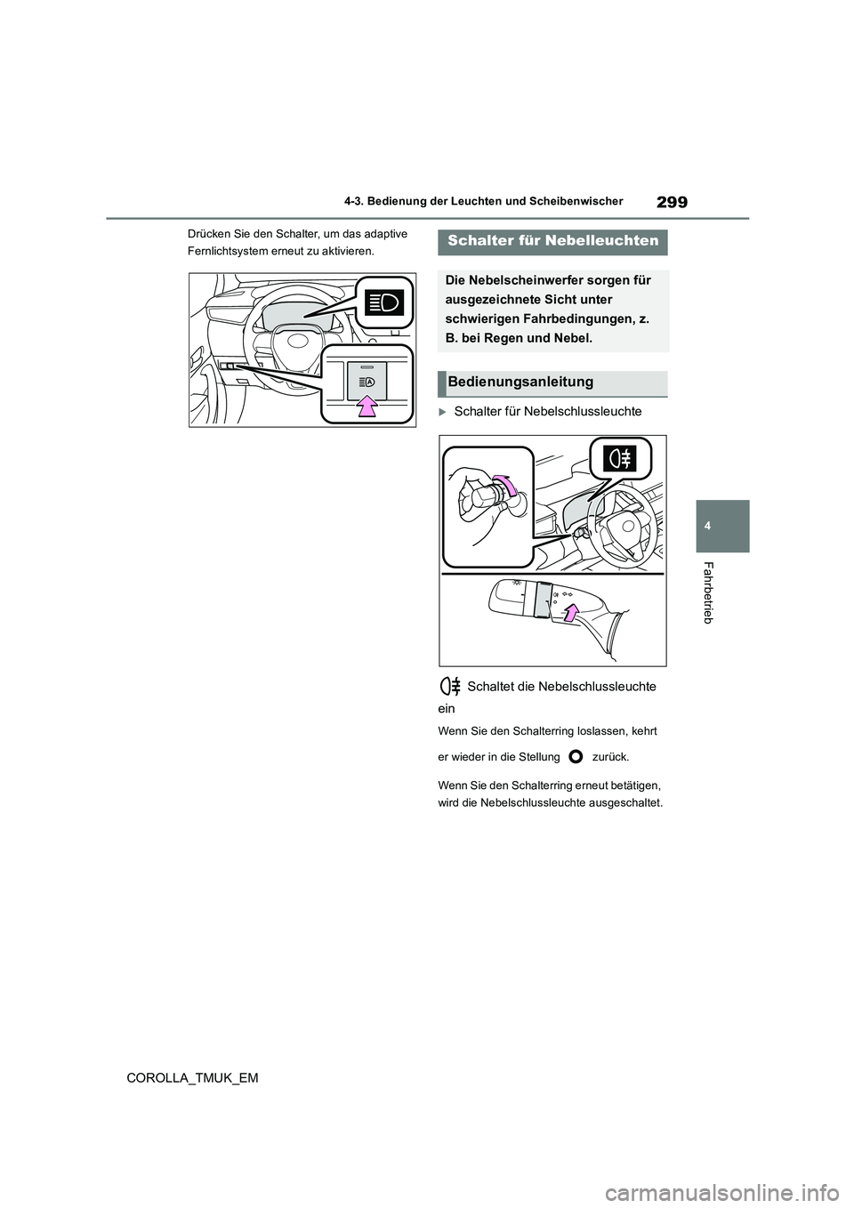 TOYOTA COROLLA HATCHBACK 2019  Betriebsanleitungen (in German) 299
4
COROLLA_TMUK_EM
4-3. Bedienung der Leuchten und Scheibenwischer
Fahrbetrieb
Drücken Sie den Schalter, um das adaptive  
Fernlichtsystem erneut zu aktivieren.
Schalter für Nebelschlussleucht