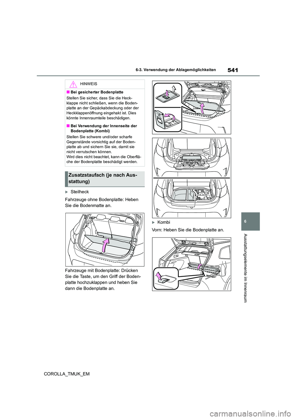 TOYOTA COROLLA HATCHBACK 2019  Betriebsanleitungen (in German) 541
6
COROLLA_TMUK_EM
6-3. Verwendung der Ablagemöglichkeiten
Ausstattungselemente im Innenraum
Steilheck 
Fahrzeuge ohne Bodenplatte: Heben  
Sie die Bodenmatte an. 
Fahrzeuge mit Bodenplatte: Dr