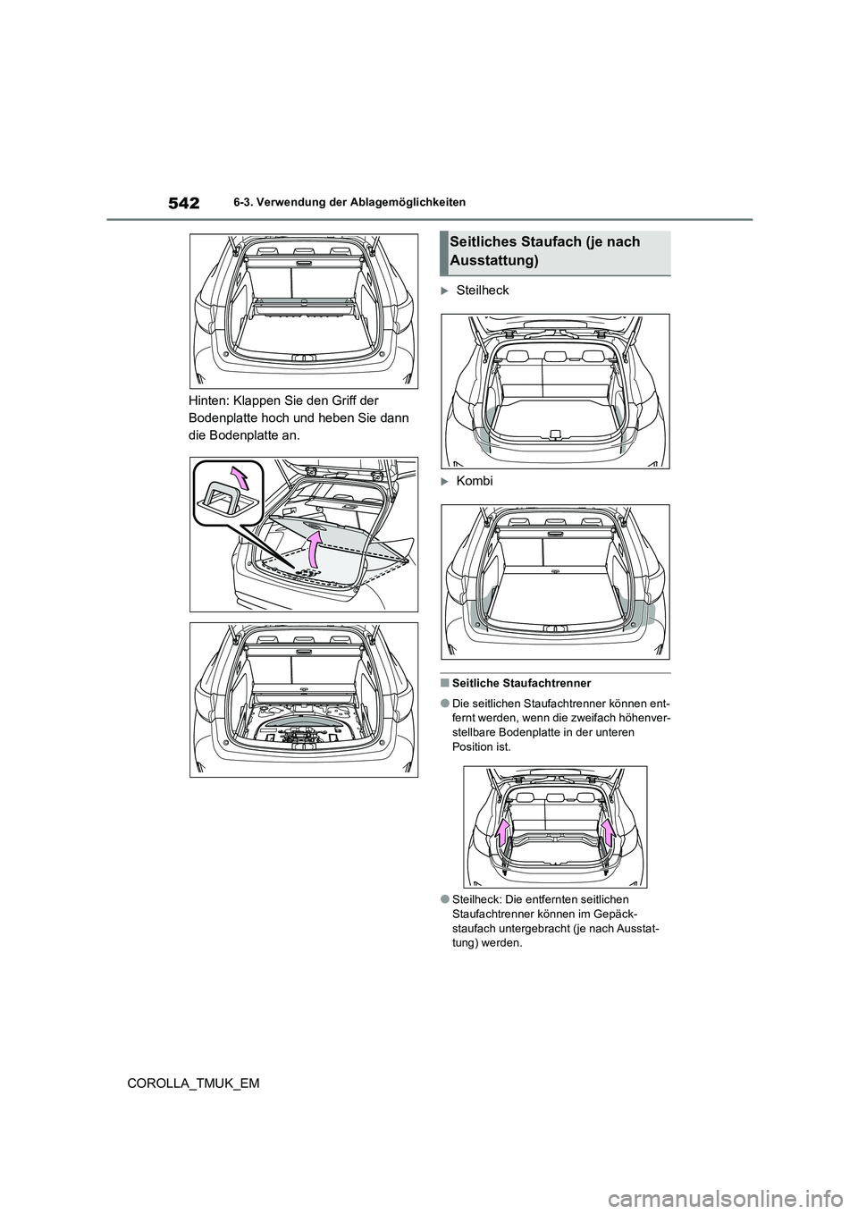 TOYOTA COROLLA HATCHBACK 2019  Betriebsanleitungen (in German) 542
COROLLA_TMUK_EM
6-3. Verwendung der Ablagemöglichkeiten
Hinten: Klappen Sie den Griff der  
Bodenplatte hoch und heben Sie dann 
die Bodenplatte an.
Steilheck
Kombi
■Seitliche Staufachtre