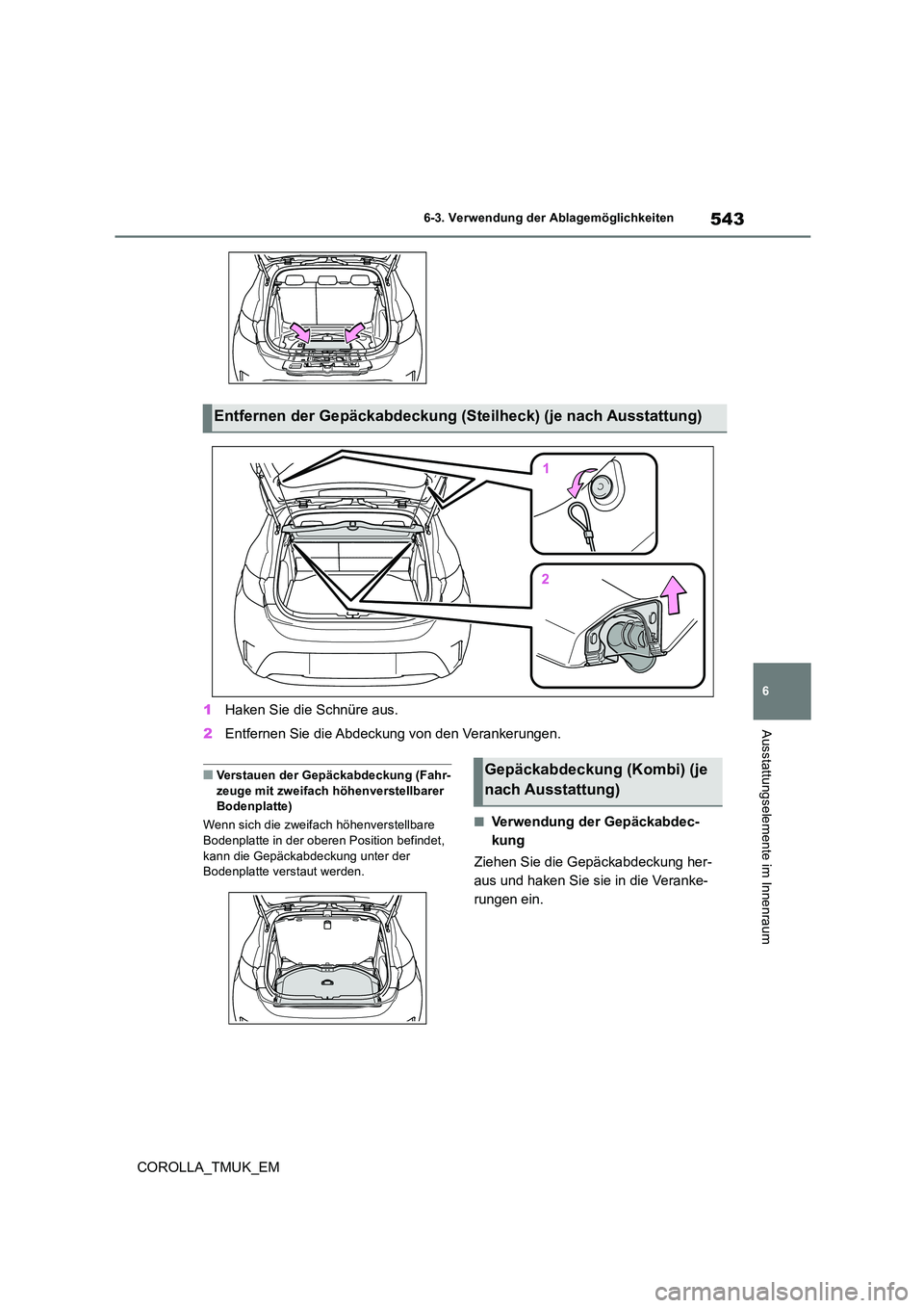 TOYOTA COROLLA HATCHBACK 2019  Betriebsanleitungen (in German) 543
6
COROLLA_TMUK_EM
6-3. Verwendung der Ablagemöglichkeiten
Ausstattungselemente im Innenraum1Haken Sie die Schnüre aus. 
2 Entfernen Sie die Abdeckung von den Verankerungen.
■Verstauen der Gep