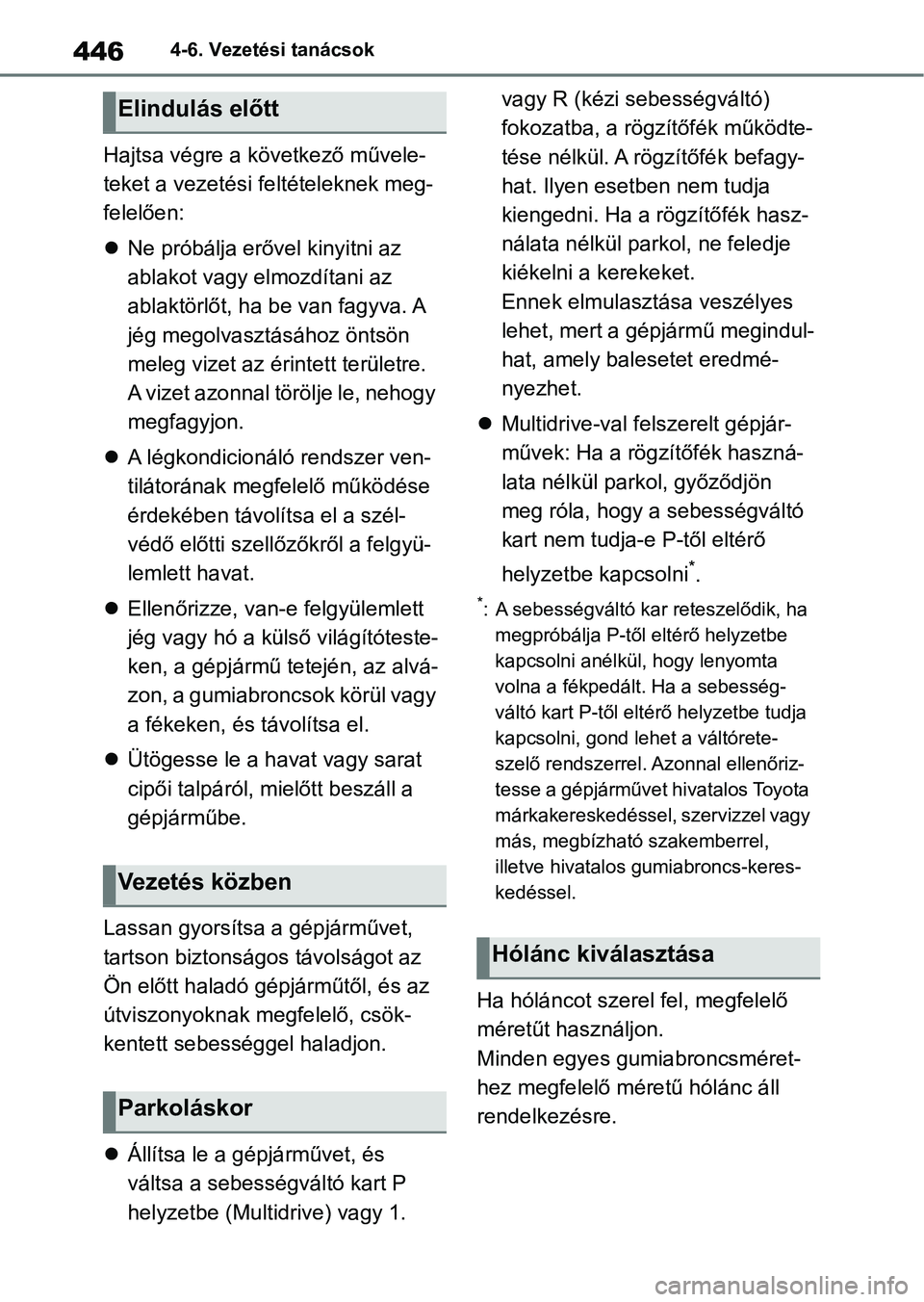 TOYOTA COROLLA HATCHBACK 2019  Kezelési útmutató (in Hungarian) 4464-6. Vezetési tanácsok
Hajtsa végre a következő művele-
teket a vezetési feltételeknek meg-
felelően:
Ne próbálja erővel kinyitni az 
ablakot vagy elmozdítani az 
ablaktörlőt, ha 