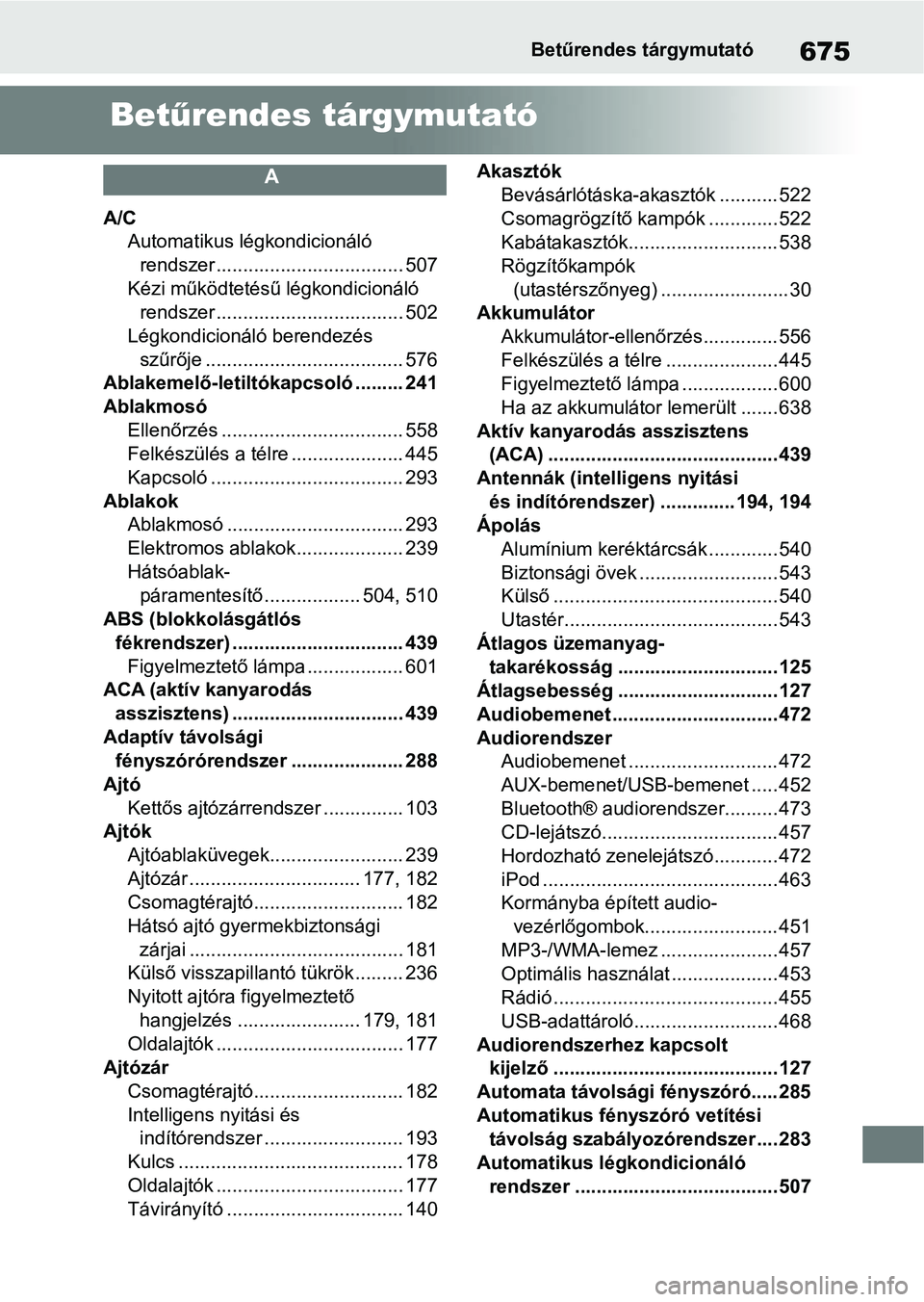 TOYOTA COROLLA HATCHBACK 2019  Kezelési útmutató (in Hungarian) 675Betűrendes tárgymutató
Betűrendes tárgymutató
A
A/C
Automatikus légkondicionáló rendszer ................................... 507
Kézi működtetésű légkondicionáló  rendszer ........