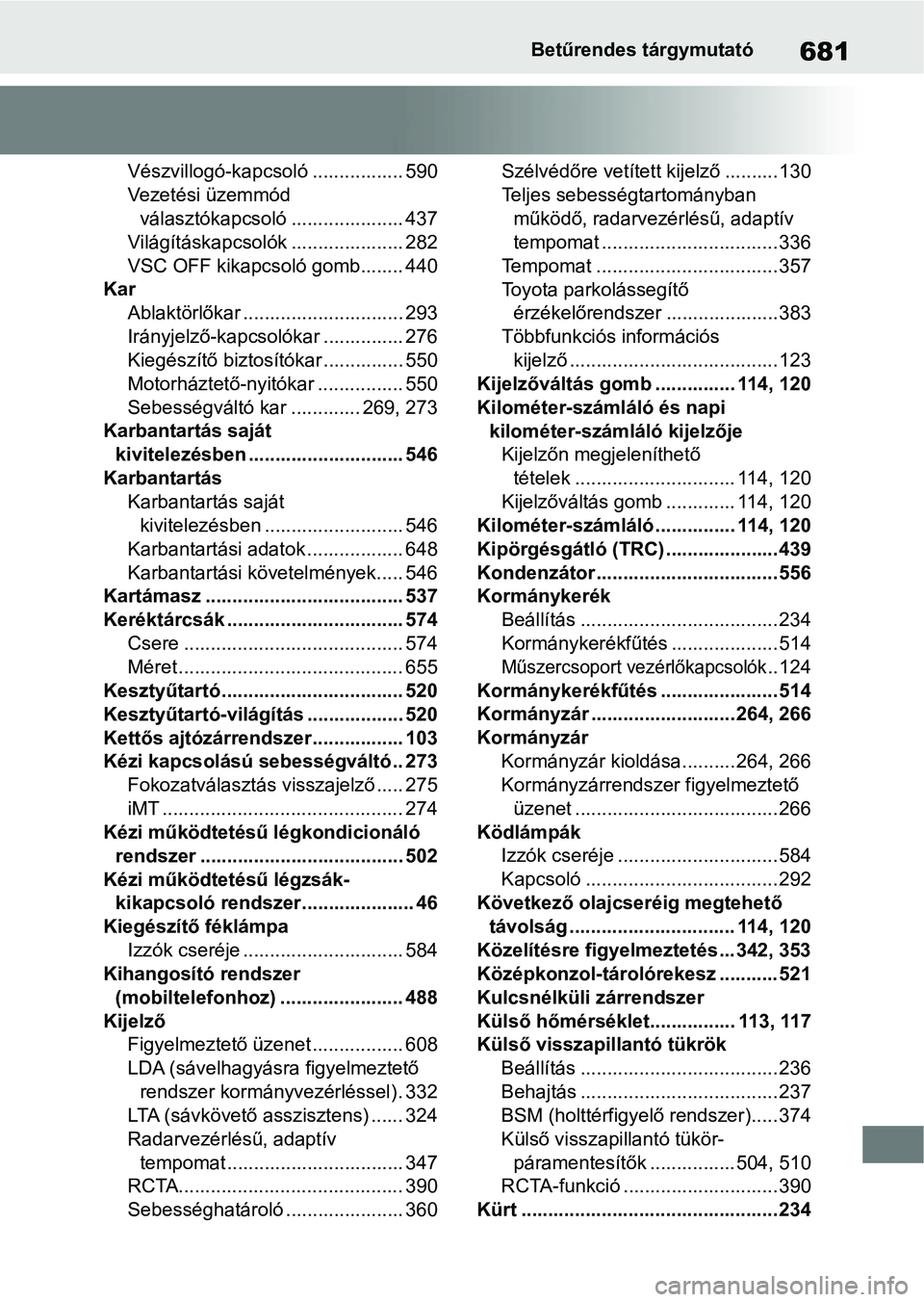 TOYOTA COROLLA HATCHBACK 2019  Kezelési útmutató (in Hungarian) 681Betűrendes tárgymutató
Vészvillogó-kapcsoló ................. 590
Vezetési üzemmód választókapcsoló ..................... 437
Világításkapcsolók ..................... 282
VSC OFF ki