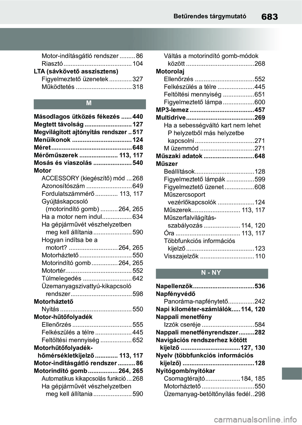 TOYOTA COROLLA HATCHBACK 2019  Kezelési útmutató (in Hungarian) 683Betűrendes tárgymutató
Motor-indításgátló rendszer ......... 86
Riasztó ....................................... 104
LTA (sávkövető asszisztens) Figyelmeztető üzenetek ............. 327