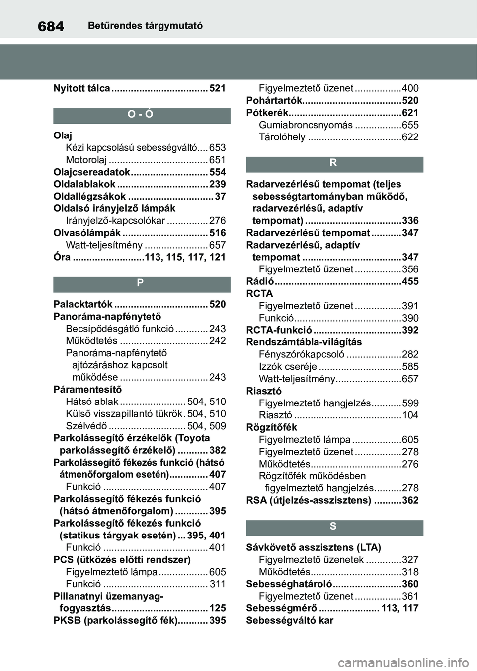TOYOTA COROLLA HATCHBACK 2019  Kezelési útmutató (in Hungarian) 684Betűrendes tárgymutató
Nyitott tálca ................................... 521
O - Ó
Olaj
Kézi kapcsolású sebességváltó.... 653
Motorolaj .................................... 651
Olajcsere