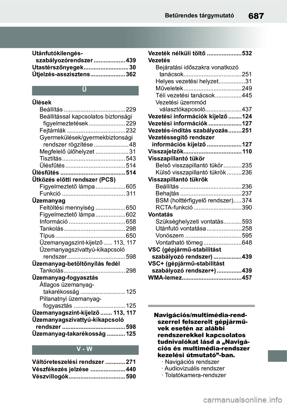 TOYOTA COROLLA HATCHBACK 2019  Kezelési útmutató (in Hungarian) 687Betűrendes tárgymutató
Utánfutókilengés-szabályozórendszer ................... 439
Utastérszőnyegek........................... 30
Útjelzés-asszisztens..................... 362
Ü
Ülés