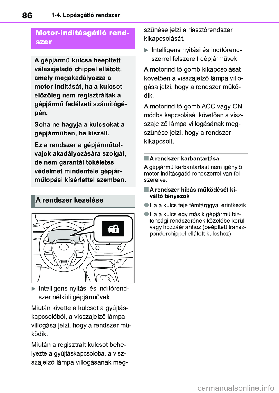 TOYOTA COROLLA HATCHBACK 2019  Kezelési útmutató (in Hungarian) 861-4. Lopásgátló rendszer
1-4.Lopásgátló rendszer
Intelligens nyitási és indítórend-
szer nélküli gépjárművek
Miután kivette a kulcsot a gyújtás-
kapcsolóból, a visszajelző l