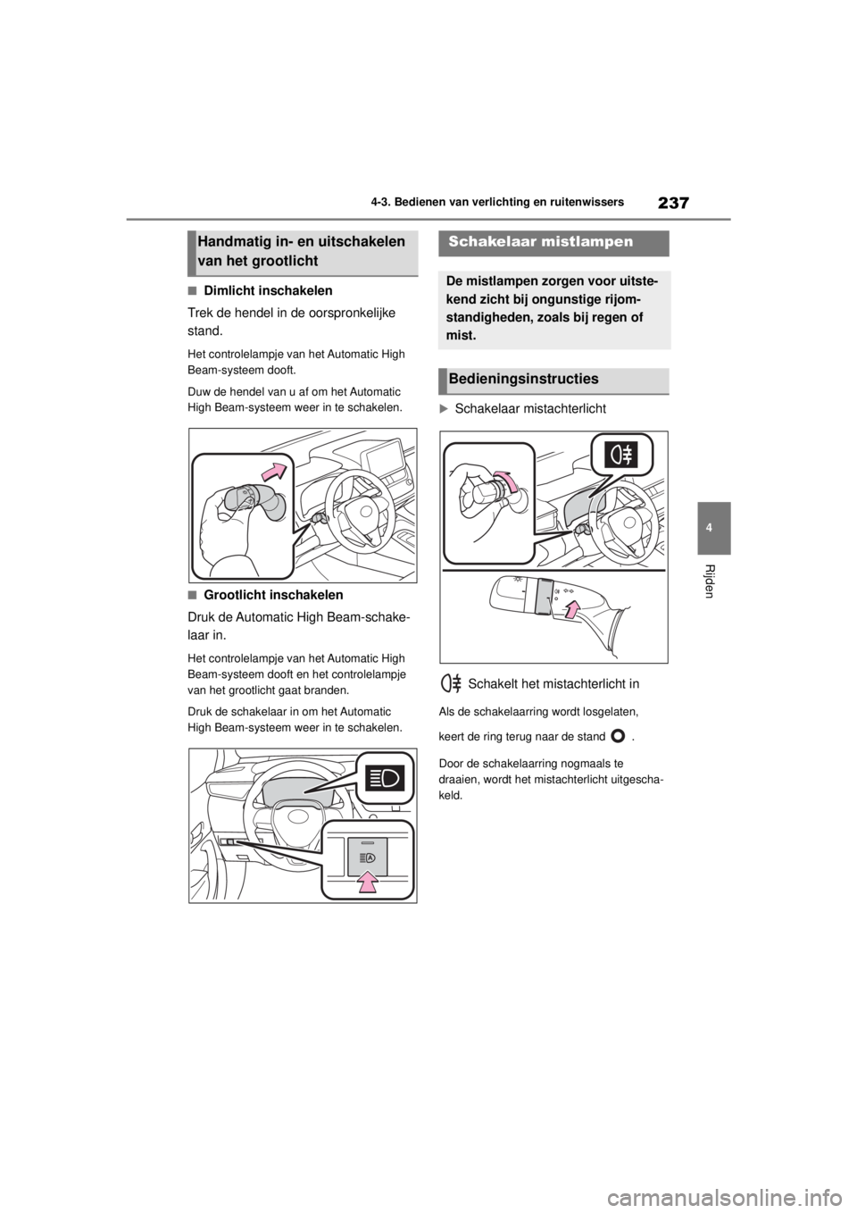 TOYOTA COROLLA HYBRID 2021  Instructieboekje (in Dutch) 237
4
4-3. Bedienen van verlichting en ruitenwissers
Rijden
COROLLA HV_TMMT_EE
■Dimlicht inschakelen
Trek de hendel in de oorspronkelijke 
stand.
Het controlelampje van het Automatic High 
Beam-syst