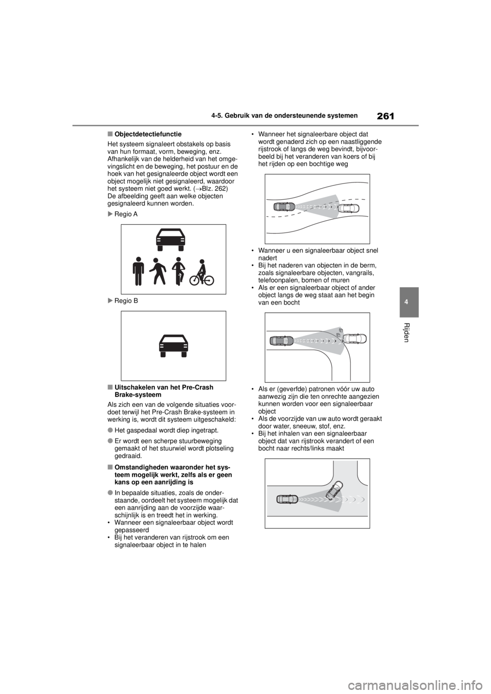 TOYOTA COROLLA HYBRID 2021  Instructieboekje (in Dutch) 261
4
4-5. Gebruik van de ondersteunende systemen
Rijden
COROLLA HV_TMMT_EE
■Objectdetectiefunctie
Het systeem signaleert obstakels op basis 
van hun formaat, vorm, beweging, enz. 
Afhankelijk van d