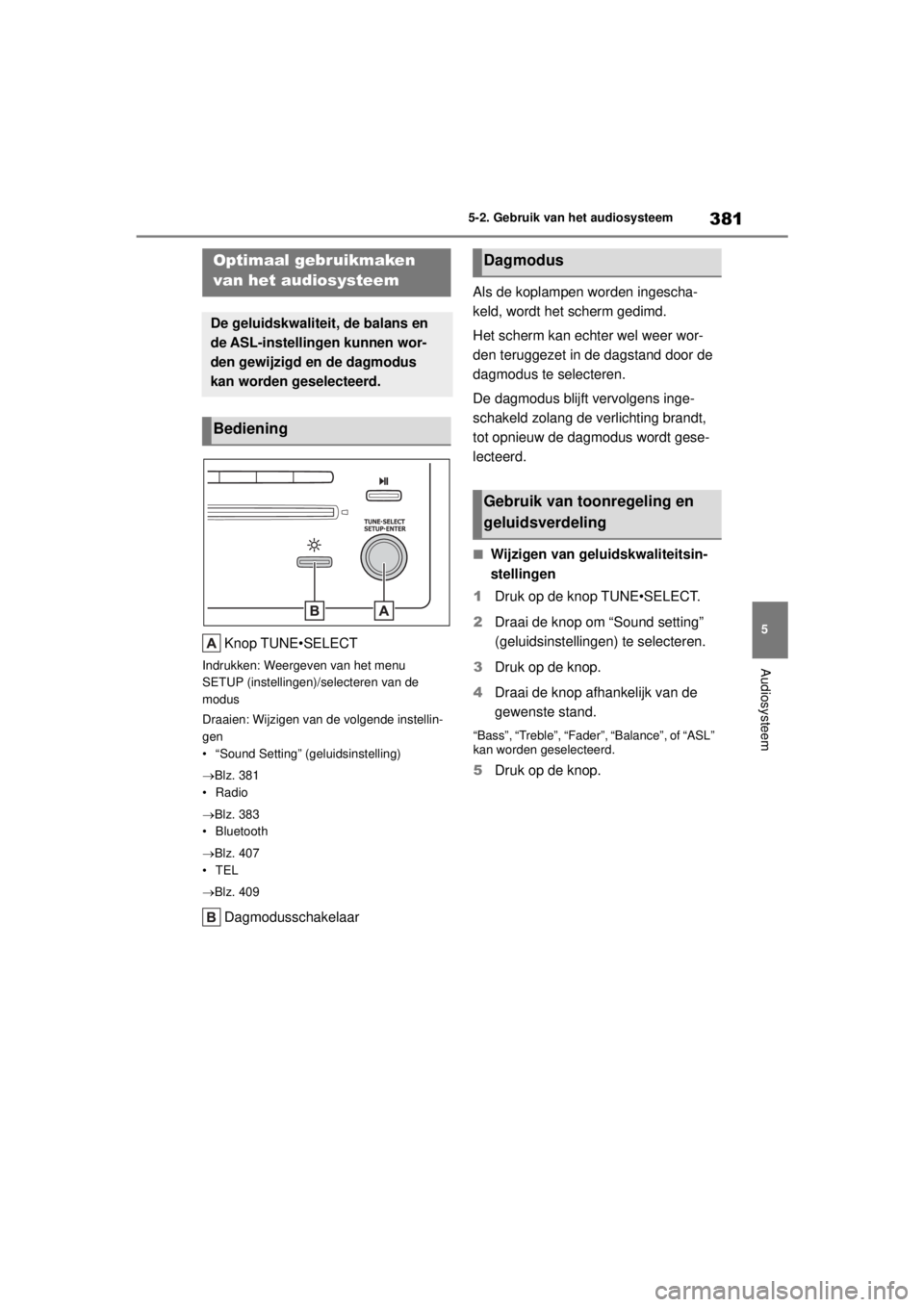 TOYOTA COROLLA HYBRID 2021  Instructieboekje (in Dutch) 381
5
5-2. Gebruik van het audiosysteem
Audiosysteem
COROLLA HV_TMMT_EE
5-2.Gebruik van het audiosysteem
Knop TUNE•SELECT
Indrukken: Weergeven van het menu 
SETUP (instellingen)/selecteren van de 
m