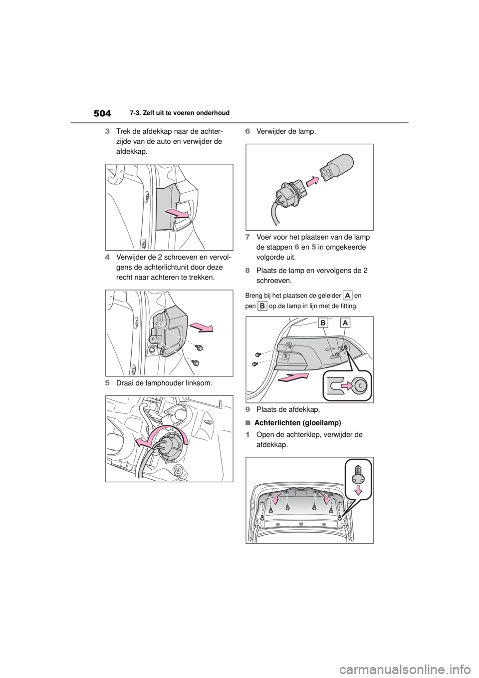 TOYOTA COROLLA HYBRID 2021  Instructieboekje (in Dutch) 5047-3. Zelf uit te voeren onderhoud
COROLLA HV_TMMT_EE
3 Trek de afdekkap naar de achter-
zijde van de auto en verwijder de 
afdekkap.
4 Verwijder de 2 schroeven en vervol-
gens de achterlichtunit do