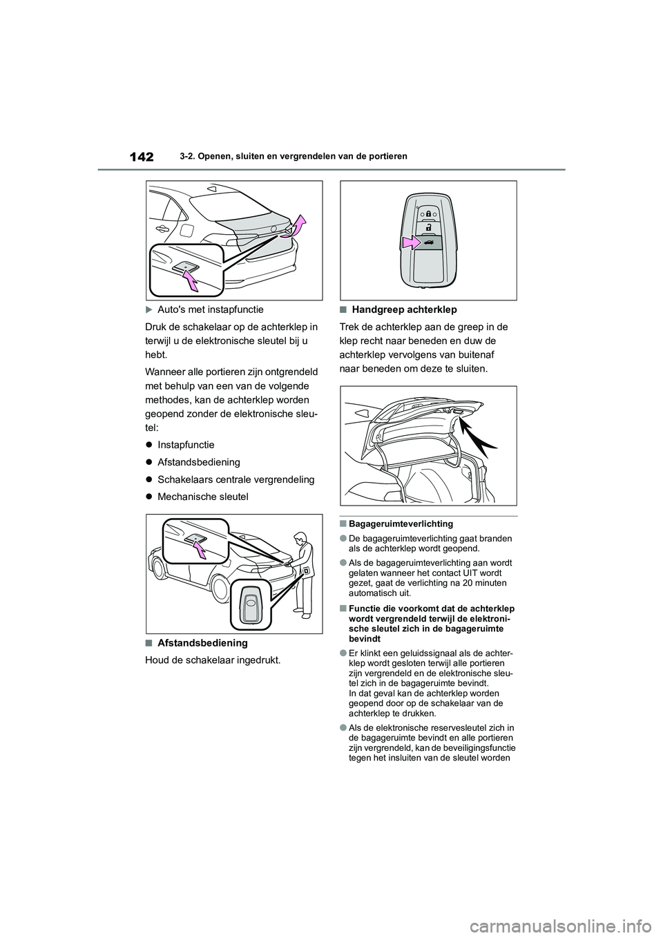 TOYOTA COROLLA HYBRID 2020 Instructieboekje (in Dutch) 142
COROLLA HV_TMMT_EE3-2. Openen, sluiten en vergrendelen van de portieren
Auto's met instapfunctie
Druk de schakelaar op de achterklep in
terwijl u de elektron ische sleutel bij u
hebt.
Wa TOYOTA COROLLA HYBRID 2020 Instructieboekje (in Dutch) 142
COROLLA HV_TMMT_EE3-2. Openen, sluiten en vergrendelen van de portieren
Auto's met instapfunctie
Druk de schakelaar op de achterklep in
terwijl u de elektron ische sleutel bij u
hebt.
Wa
