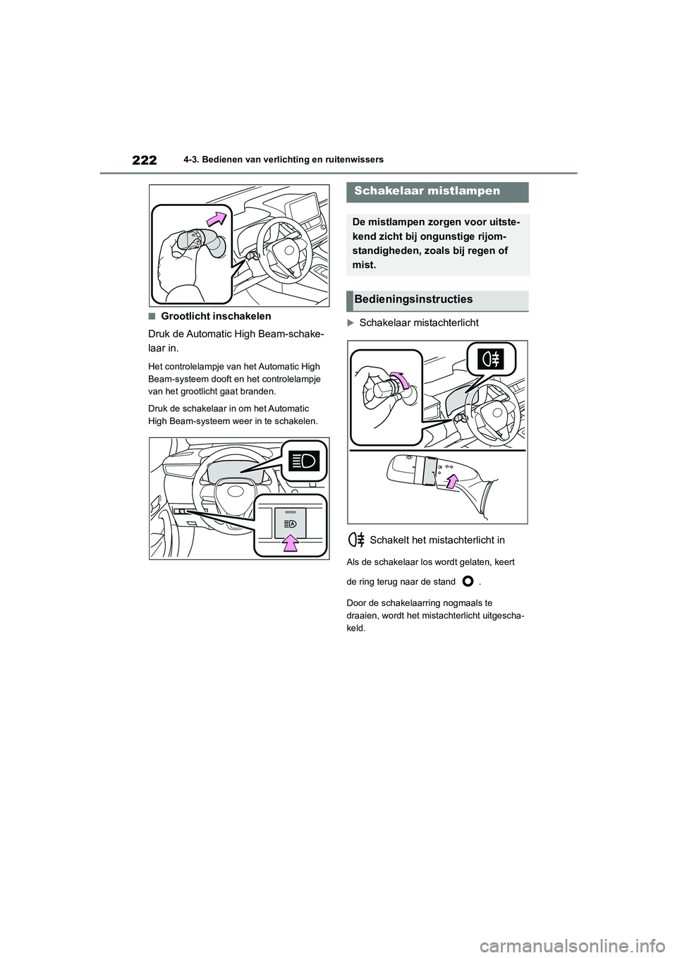 TOYOTA COROLLA HYBRID 2020  Instructieboekje (in Dutch) 222
COROLLA HV_TMMT_EE4-3. Bedienen van verlichting en ruitenwissers
■Grootlicht inschakelen
Druk de Automatic High Beam-schake-
laar in.
Het controlelampje van het Automatic High 
Beam-systeem doof