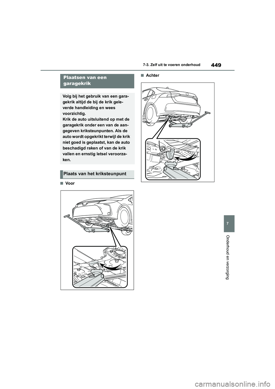 TOYOTA COROLLA HYBRID 2020  Instructieboekje (in Dutch) 449
7
COROLLA HV_TMMT_EE 7-3. Zelf uit te voeren onderhoud
Onderhoud en verzorging
■Vo o r
■AchterPlaatsen van een 
garagekrik
Volg bij het gebruik van een gara-
gekrik altijd de b
ij de krik gele