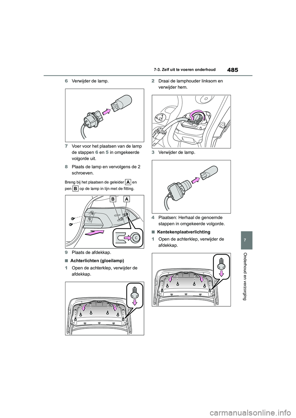 TOYOTA COROLLA HYBRID 2020  Instructieboekje (in Dutch) 485
7
COROLLA HV_TMMT_EE 7-3. Zelf uit te voeren onderhoud
Onderhoud en verzorging
6
Verwijder de lamp.
7 Voer voor het plaatsen van de lamp 
de stappen  6 en  5 in omgekeerde 
volgorde uit.
8 Plaats 