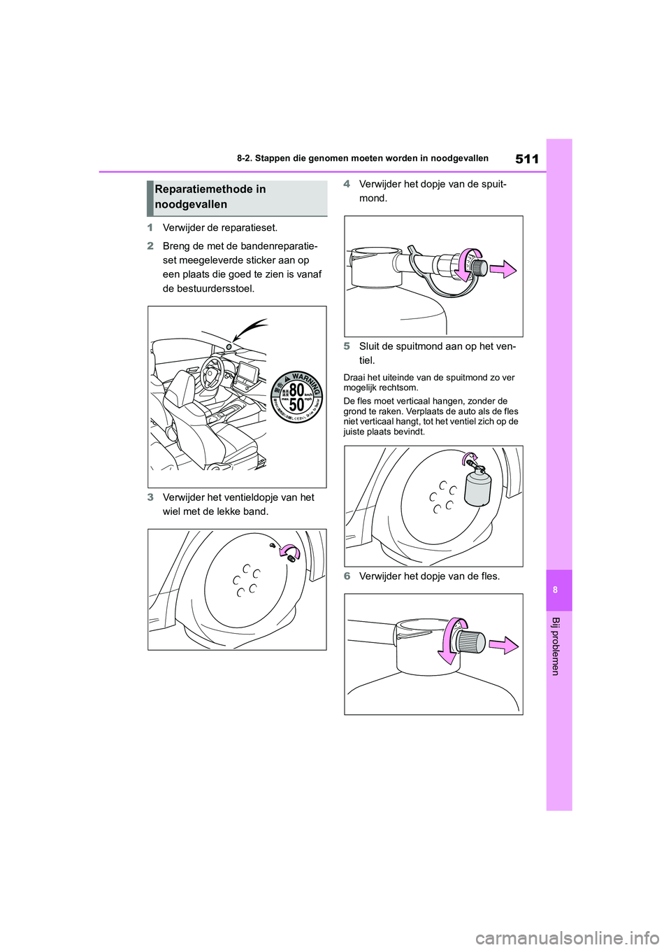 TOYOTA COROLLA HYBRID 2020  Instructieboekje (in Dutch) 511
8
COROLLA HV_TMMT_EE 8-2. Stappen die genomen moeten worden in noodgevallen
Bij problemen
1
Verwijder de reparatieset.
2 Breng de met de  bandenreparatie-
set meegeleverde sticker aan op 
een plaa