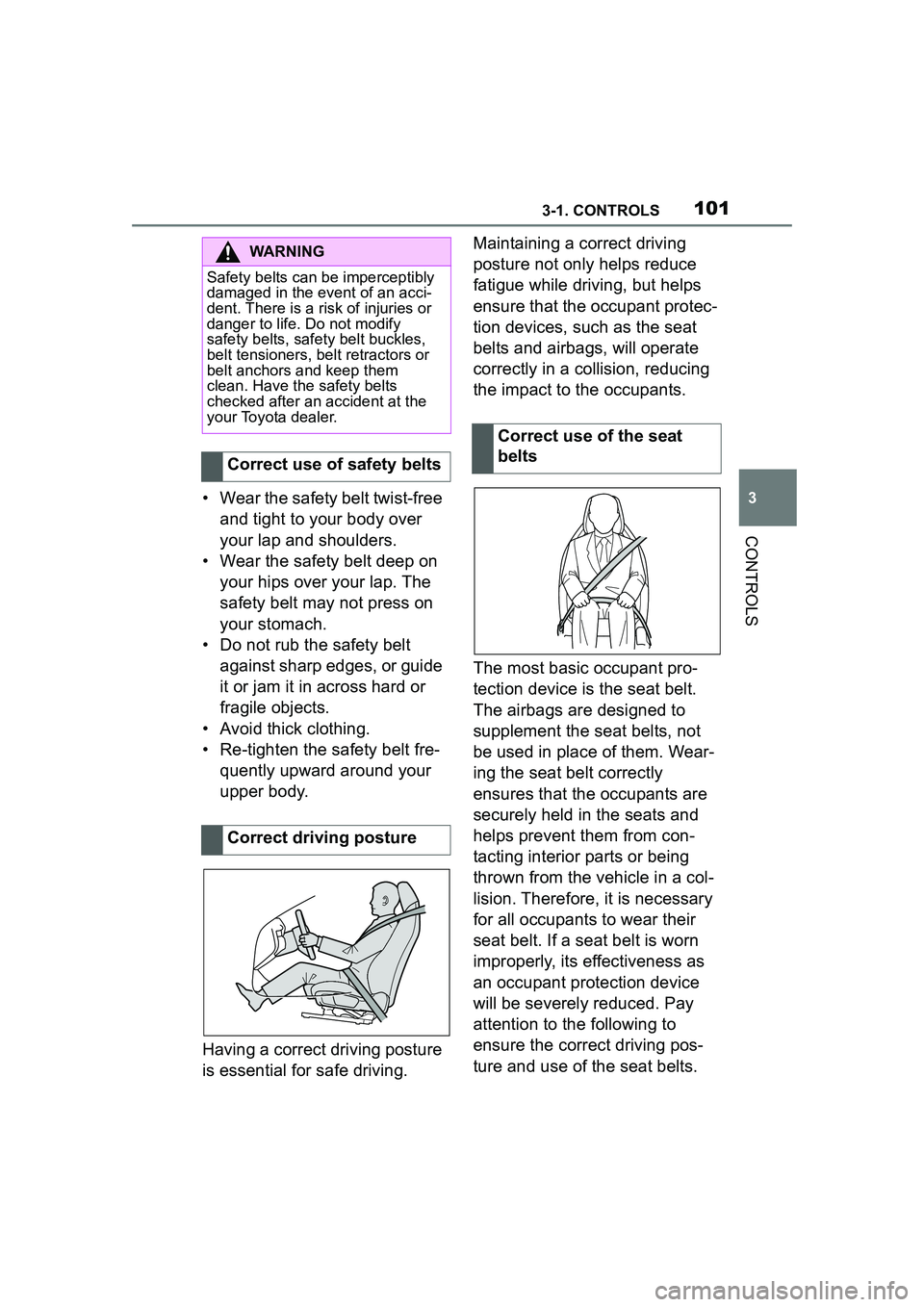 TOYOTA GR SUPRA 2022 Owners Manual 1013-1. CONTROLS
3
CONTROLS
• Wear the safety belt twist-free and tight to your body over
your lap and shoulders.
• Wear the safety belt deep on your hips over your lap. The
safety belt may not TOYOTA GR SUPRA 2022 Owners Manual 1013-1. CONTROLS
3
CONTROLS
• Wear the safety belt twist-free and tight to your body over
your lap and shoulders.
• Wear the safety belt deep on your hips over your lap. The
safety belt may not