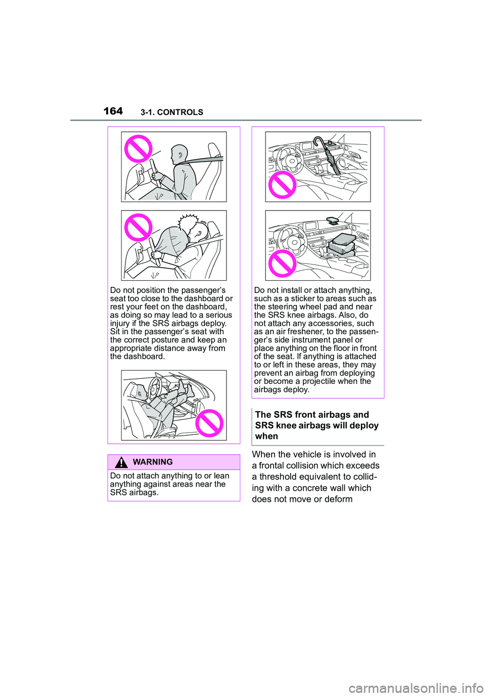 TOYOTA GR SUPRA 2022 Owners Manual 1643-1. CONTROLS
When the vehicle is involved in
a frontal collision which exceeds
a threshold equivalent to collid-
ing with a concrete wall which
does not move or deform
Do not position the passe TOYOTA GR SUPRA 2022 Owners Manual 1643-1. CONTROLS
When the vehicle is involved in
a frontal collision which exceeds
a threshold equivalent to collid-
ing with a concrete wall which
does not move or deform
Do not position the passe