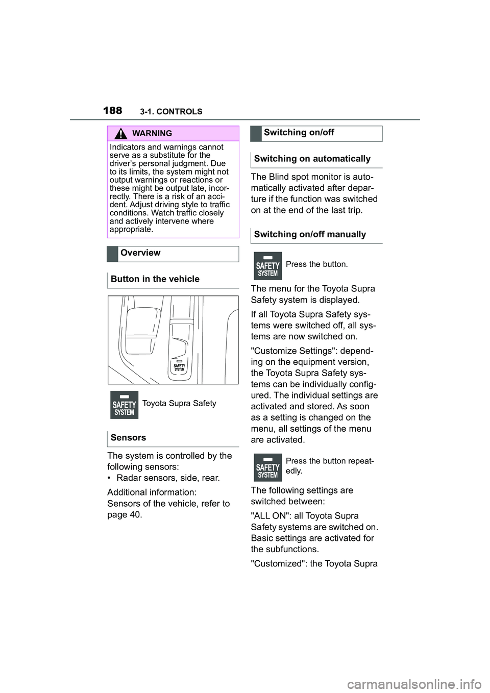 TOYOTA GR SUPRA 2022  Owners Manual 1883-1. CONTROLS
The system is controlled by the 
following sensors:
• Radar sensors, side, rear.
Additional information:
Sensors of the vehicle, refer to 
page 40.The Blind spot monitor is auto-
ma