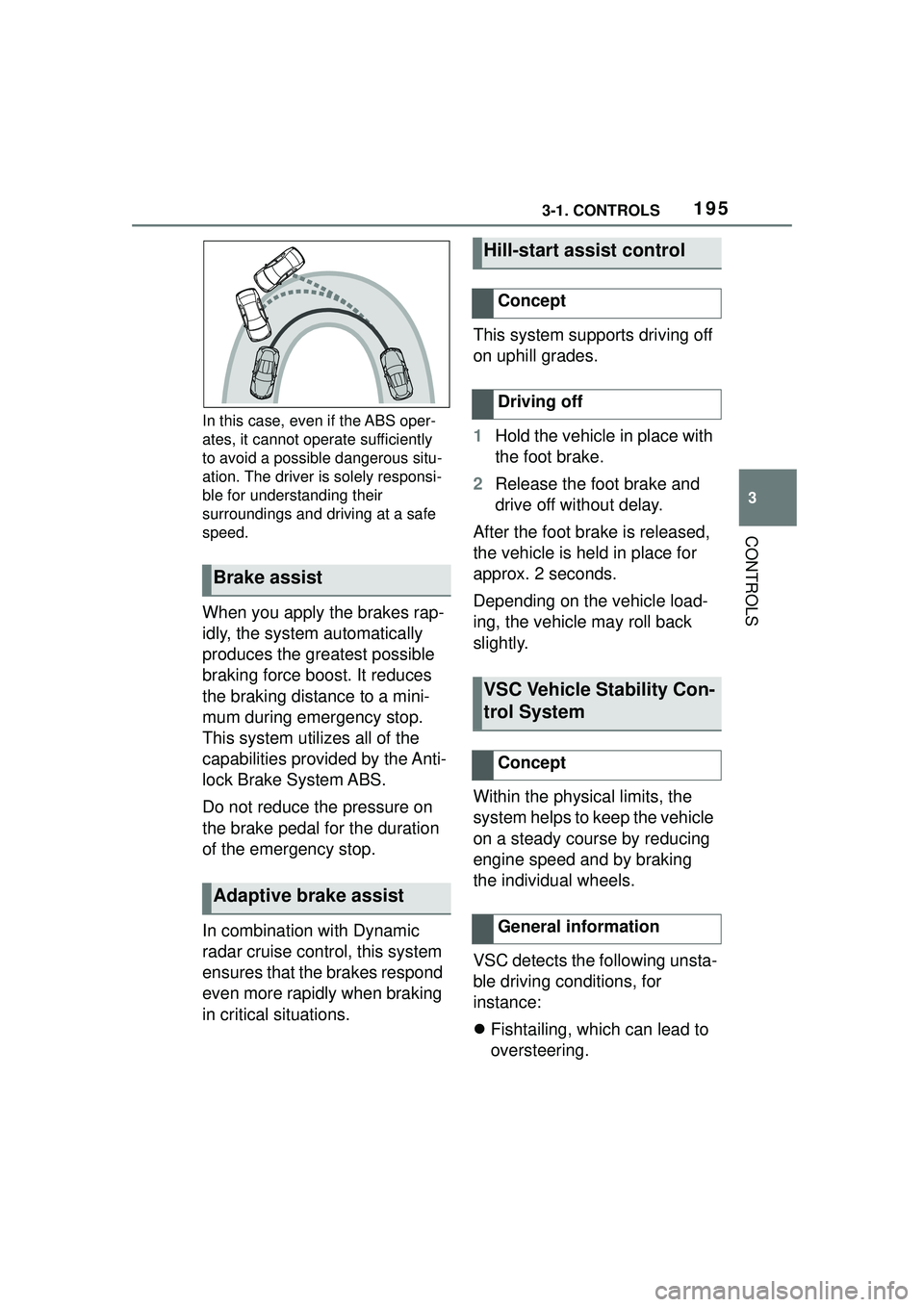 TOYOTA GR SUPRA 2022 Owners Manual 1953-1. CONTROLS
3
CONTROLS
In this case, even if the ABS oper-
ates, it cannot operate sufficiently
to avoid a possible dangerous situ-
ation. The driver is solely responsi-
ble for understanding th TOYOTA GR SUPRA 2022 Owners Manual 1953-1. CONTROLS
3
CONTROLS
In this case, even if the ABS oper-
ates, it cannot operate sufficiently
to avoid a possible dangerous situ-
ation. The driver is solely responsi-
ble for understanding th