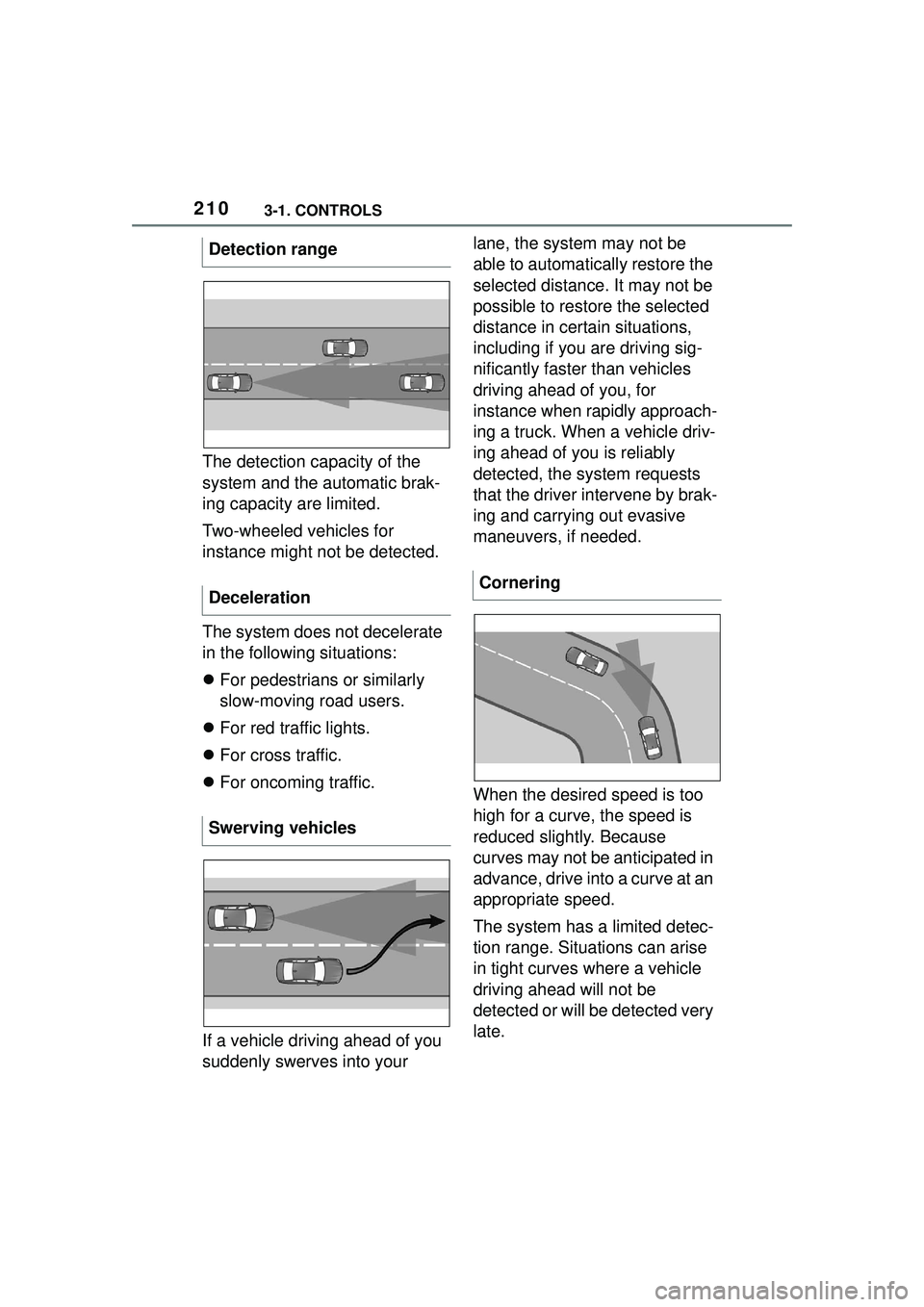 TOYOTA GR SUPRA 2022 Owners Manual 2103-1. CONTROLS
The detection capacity of the
system and the automatic brak-
ing capacity are limited.
Two-wheeled vehicles for
instance might not be detected.
The system does not decelerate
in th TOYOTA GR SUPRA 2022 Owners Manual 2103-1. CONTROLS
The detection capacity of the
system and the automatic brak-
ing capacity are limited.
Two-wheeled vehicles for
instance might not be detected.
The system does not decelerate
in th