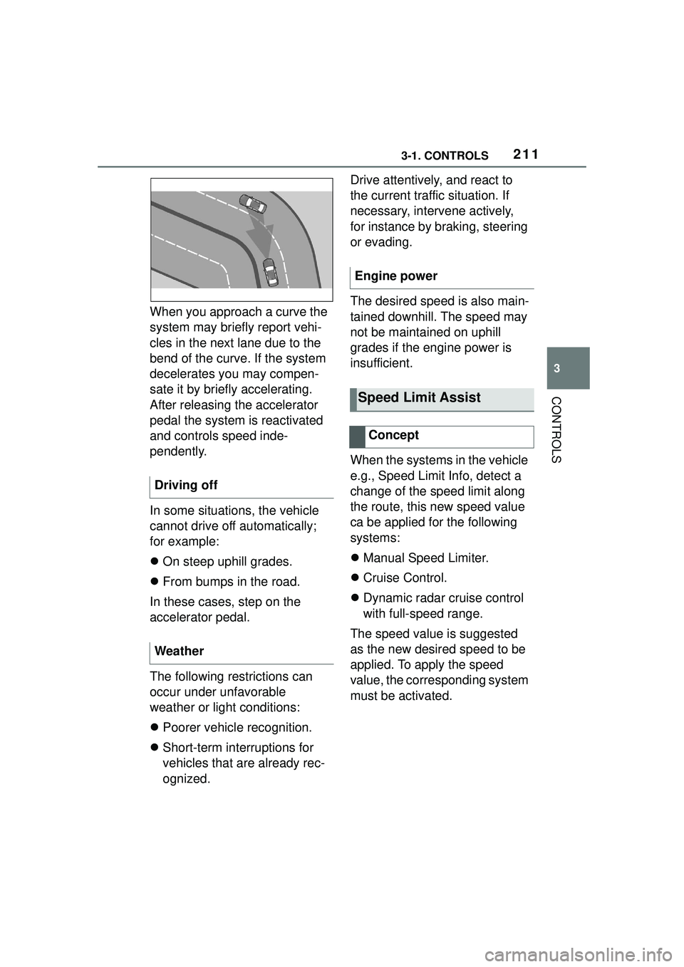 TOYOTA GR SUPRA 2022 Owners Manual 2113-1. CONTROLS
3
CONTROLS
When you approach a curve the
system may briefly report vehi-
cles in the next lane due to the
bend of the curve. If the system
decelerates you may compen-
sate it by br TOYOTA GR SUPRA 2022 Owners Manual 2113-1. CONTROLS
3
CONTROLS
When you approach a curve the
system may briefly report vehi-
cles in the next lane due to the
bend of the curve. If the system
decelerates you may compen-
sate it by br