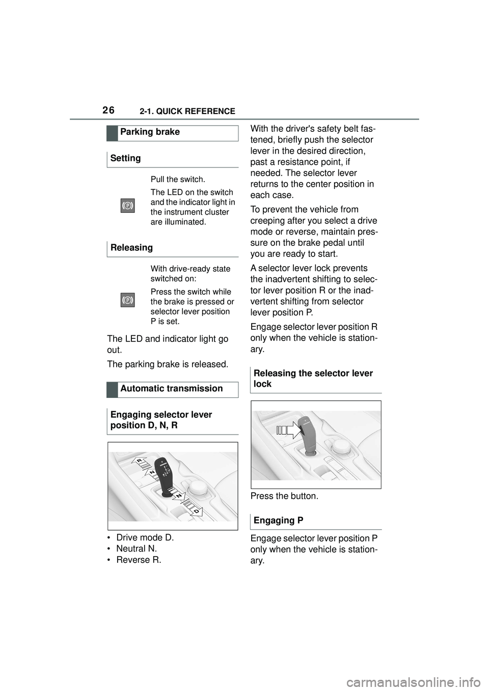 TOYOTA GR SUPRA 2022 Owners Manual 262-1. QUICK REFERENCE
The LED and indicator light go
out.
The parking brake is released.
• Drive mode D.
• Neutral N.
•Reverse R.With the drivers safety belt fas-
tened, briefly push the sele TOYOTA GR SUPRA 2022 Owners Manual 262-1. QUICK REFERENCE
The LED and indicator light go
out.
The parking brake is released.
• Drive mode D.
• Neutral N.
•Reverse R.With the drivers safety belt fas-
tened, briefly push the sele