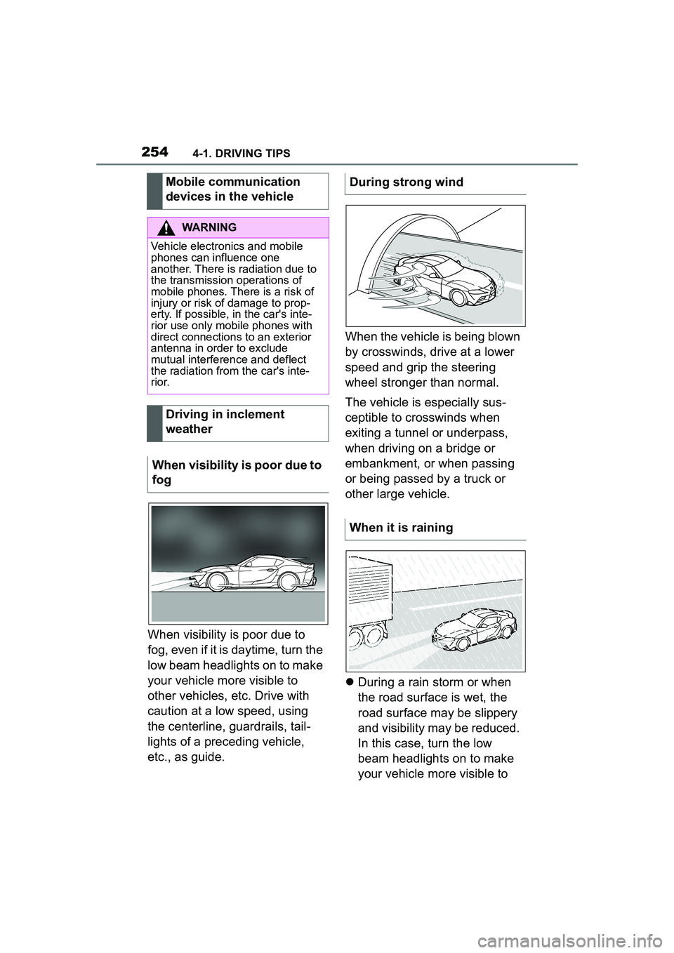TOYOTA GR SUPRA 2022  Owners Manual 2544-1. DRIVING TIPS
When visibility is poor due to 
fog, even if it is daytime, turn the 
low beam headlights on to make 
your vehicle more visible to 
other vehicles, etc. Drive with 
caution at a l