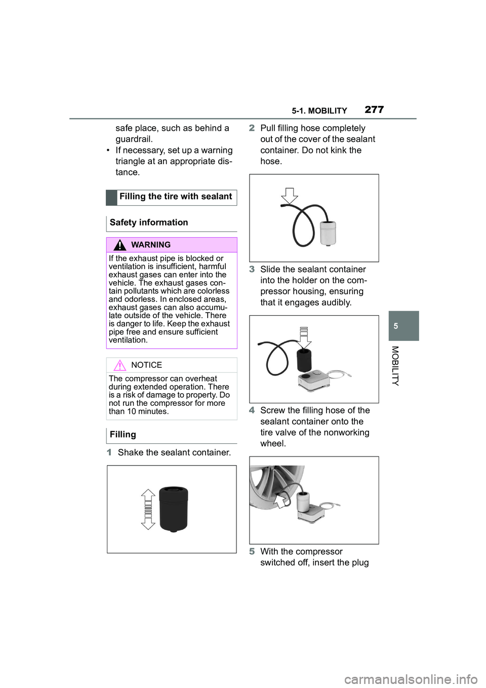 TOYOTA GR SUPRA 2022 Owners Manual 2775-1. MOBILITY
5
MOBILITY
safe place, such as behind a
guardrail.
• If necessary, set up a warning triangle at an appropriate dis-
tance.
1 Shake the sealant container. 2
Pull filling hose compl TOYOTA GR SUPRA 2022 Owners Manual 2775-1. MOBILITY
5
MOBILITY
safe place, such as behind a
guardrail.
• If necessary, set up a warning triangle at an appropriate dis-
tance.
1 Shake the sealant container. 2
Pull filling hose compl