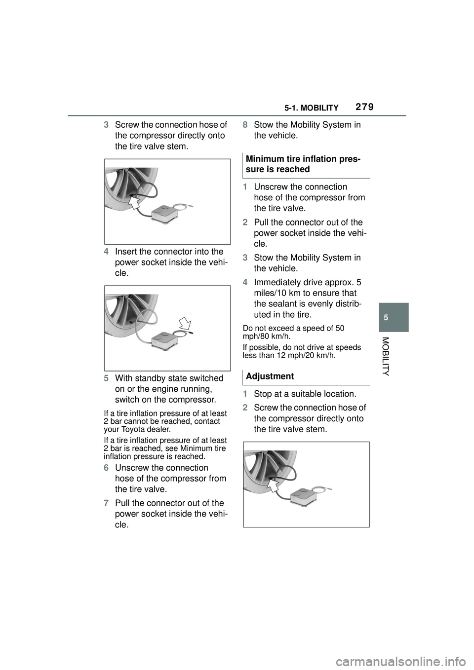 TOYOTA GR SUPRA 2022 Owners Manual 2795-1. MOBILITY
5
MOBILITY
3Screw the connection hose of
the compressor directly onto
the tire valve stem.
4 Insert the connector into the
power socket inside the vehi-
cle.
5 With standby state s TOYOTA GR SUPRA 2022 Owners Manual 2795-1. MOBILITY
5
MOBILITY
3Screw the connection hose of
the compressor directly onto
the tire valve stem.
4 Insert the connector into the
power socket inside the vehi-
cle.
5 With standby state s