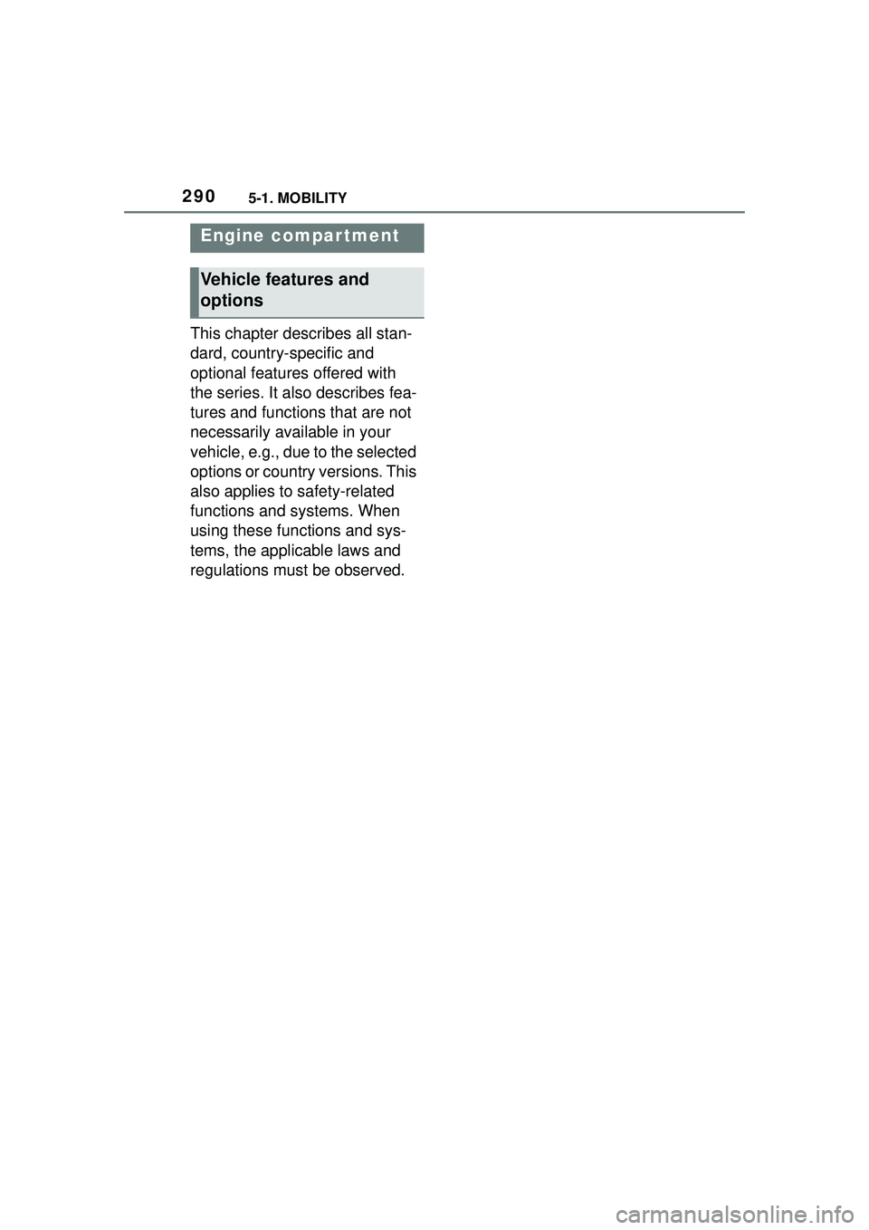 TOYOTA GR SUPRA 2022  Owners Manual 2905-1. MOBILITY
This chapter describes all stan-
dard, country-specific and 
optional features offered with 
the series. It also describes fea-
tures and functions that are not 
necessarily available