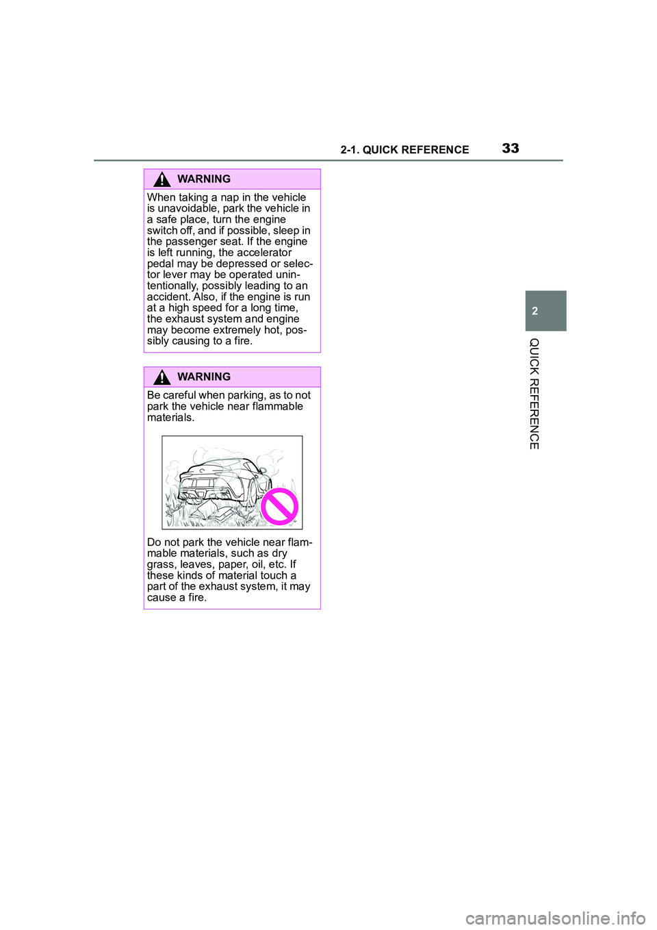 TOYOTA GR SUPRA 2022  Owners Manual 332-1. QUICK REFERENCE
2
QUICK REFERENCE
WARNING
When taking a nap in the vehicle 
is unavoidable, park the vehicle in 
a safe place, turn the engine 
switch off, and if possible, sleep in 
the passen