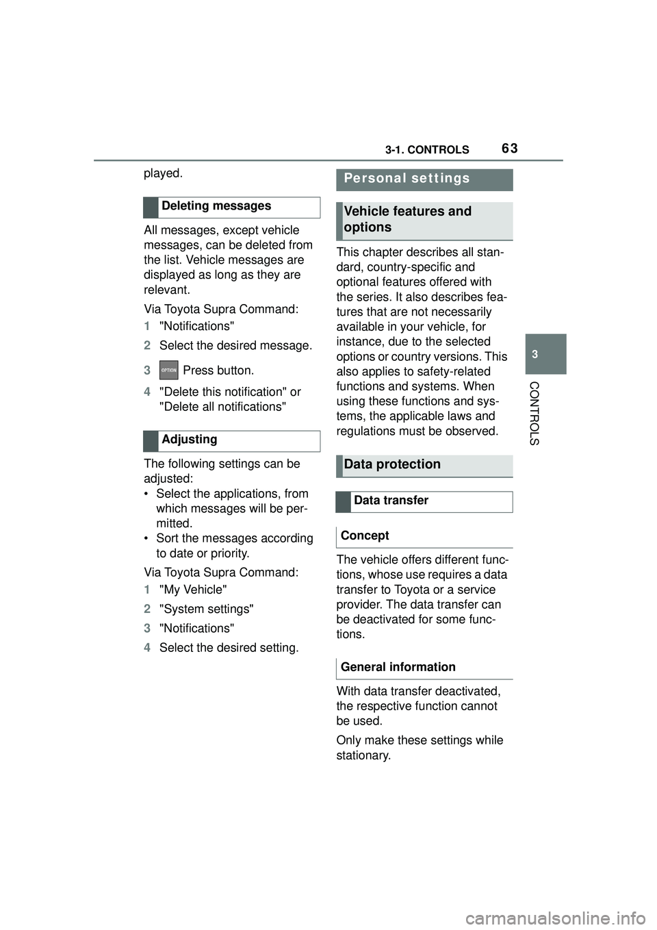TOYOTA GR SUPRA 2022 Owners Manual 633-1. CONTROLS
3
CONTROLS
played.
All messages, except vehicle
messages, can be deleted from
the list. Vehicle messages are
displayed as long as they are
relevant.
Via Toyota Supra Command:
1 "No TOYOTA GR SUPRA 2022 Owners Manual 633-1. CONTROLS
3
CONTROLS
played.
All messages, except vehicle
messages, can be deleted from
the list. Vehicle messages are
displayed as long as they are
relevant.
Via Toyota Supra Command:
1 "No