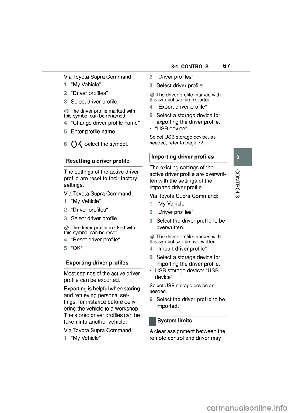 TOYOTA GR SUPRA 2022 Owners Manual 673-1. CONTROLS
3
CONTROLS
Via Toyota Supra Command:
1"My Vehicle"
2 "Driver profiles"
3 Select driver profile.
The driver profile marked with
this symbol can be renamed.
4 "Change driver profile na TOYOTA GR SUPRA 2022 Owners Manual 673-1. CONTROLS
3
CONTROLS
Via Toyota Supra Command:
1"My Vehicle"
2 "Driver profiles"
3 Select driver profile.
The driver profile marked with
this symbol can be renamed.
4 "Change driver profile na