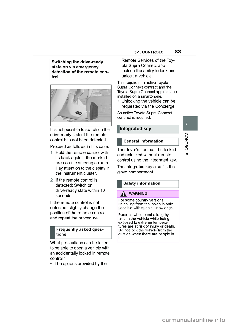 TOYOTA GR SUPRA 2022 Owners Manual 833-1. CONTROLS
3
CONTROLSIt is not possible to switch on the
drive-ready state if the remote
control has not been detected.
Proceed as follows in this case:
1Hold the remote control with
its back TOYOTA GR SUPRA 2022 Owners Manual 833-1. CONTROLS
3
CONTROLSIt is not possible to switch on the
drive-ready state if the remote
control has not been detected.
Proceed as follows in this case:
1Hold the remote control with
its back