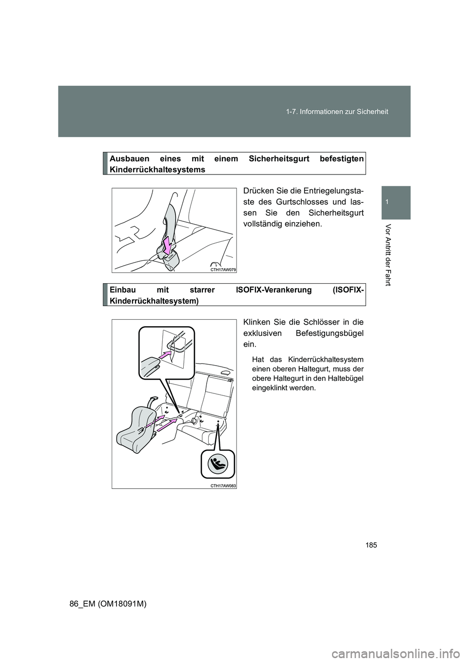 TOYOTA GT86 2018  Betriebsanleitungen (in German) 185 
1-7. Informationen zur Sicherheit
1
Vor Antritt der Fahrt
86_EM (OM18091M)
Ausbauen eines mit einem Sicherheitsgurt befestigten 
Kinderrückhaltesystems 
Drücken Sie die Entriegelungsta- 
ste de