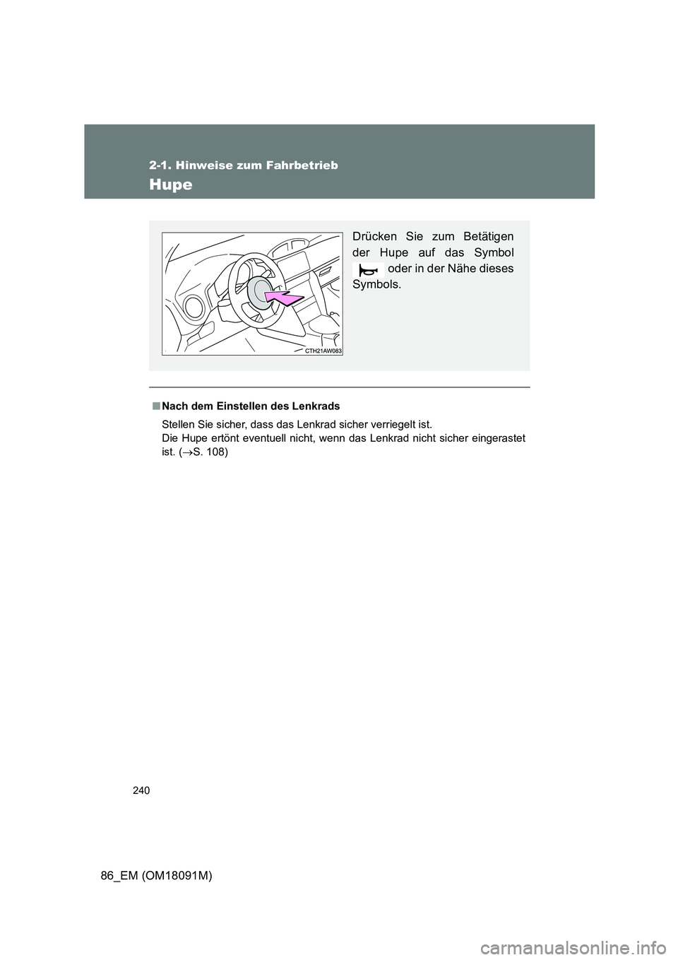TOYOTA GT86 2018  Betriebsanleitungen (in German) 240
2-1. Hinweise zum Fahrbetrieb
86_EM (OM18091M)
Hupe
■Nach dem Einstellen des Lenkrads 
Stellen Sie sicher, dass das Lenkrad sicher verriegelt ist.  
Die Hupe ertönt eventuell nicht, wenn das Le