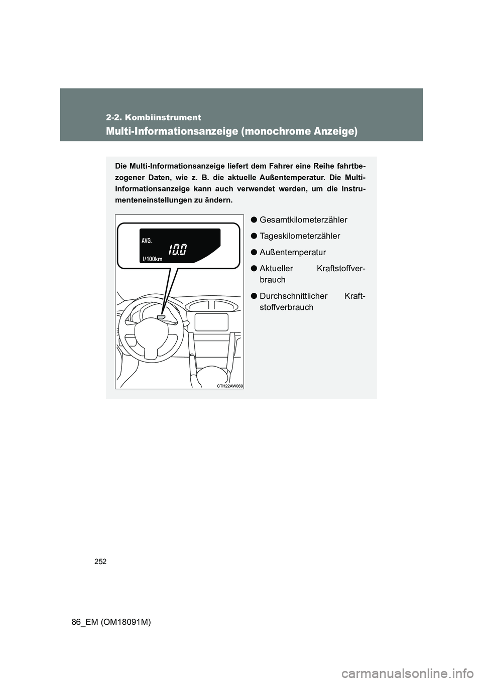TOYOTA GT86 2018  Betriebsanleitungen (in German) 252
2-2. Kombiinstrument
86_EM (OM18091M)
Multi-Informationsanzeige (monochrome Anzeige)
Die Multi-Informationsanzeige liefert dem Fahrer eine Reihe fahrtbe- 
zogener Daten, wie z. B. die aktuelle Au
