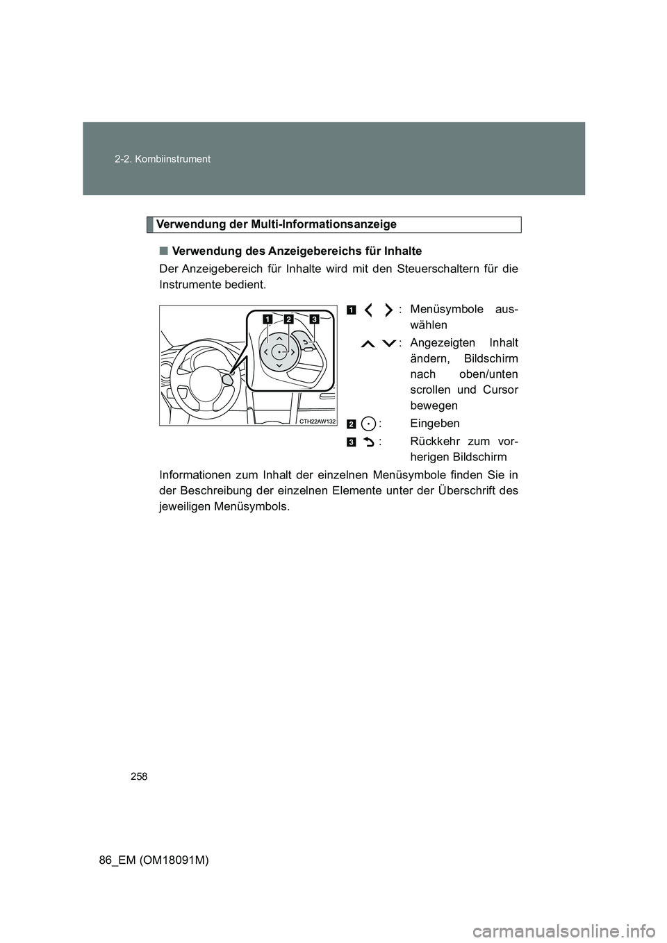 TOYOTA GT86 2018  Betriebsanleitungen (in German) 258 
2-2. Kombiinstrument
86_EM (OM18091M)
Verwendung der Multi-Informationsanzeige 
■ Verwendung des Anzeigebereichs für Inhalte 
Der Anzeigebereich für Inhalte wird mit den Steuerschaltern für 