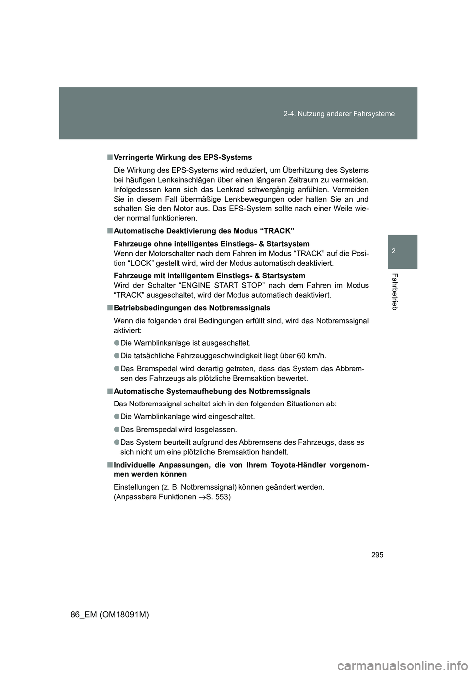 TOYOTA GT86 2018  Betriebsanleitungen (in German) 295 
2-4. Nutzung anderer Fahrsysteme
2
Fahrbetrieb
86_EM (OM18091M)
■ Verringerte Wirkung des EPS-Systems 
Die Wirkung des EPS-Systems wird reduziert, um Überhitzung des Systems 
bei häufigen Len