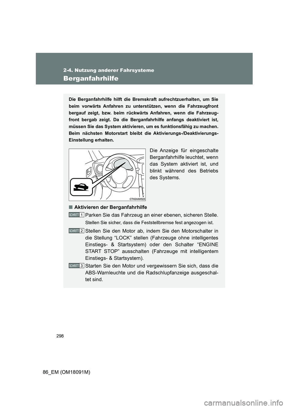 TOYOTA GT86 2018  Betriebsanleitungen (in German) 298
2-4. Nutzung anderer Fahrsysteme
86_EM (OM18091M)
Berganfahrhilfe
Die Berganfahrhilfe hilft die Bremskraft aufrechtzuerhalten, um Sie 
beim vorwärts Anfahren zu unterstützen, wenn die Fahrzeugfr