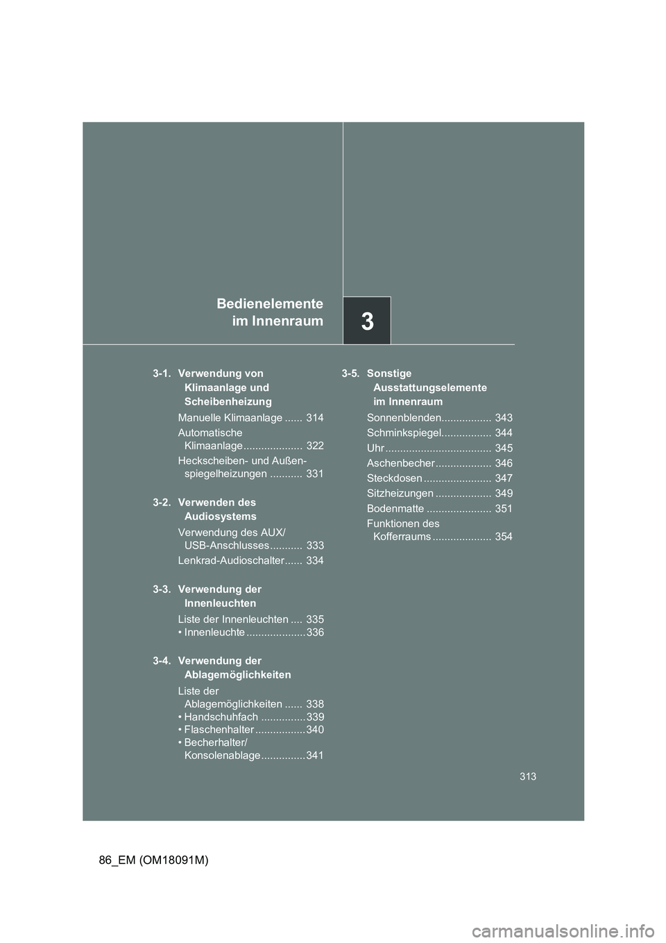 TOYOTA GT86 2018  Betriebsanleitungen (in German) 3
Bedienelemente 
im Innenraum
313
86_EM (OM18091M)
3-1. Verwendung von  
Klimaanlage und  
Scheibenheizung 
Manuelle Klimaanlage ......  314 
Automatische  
Klimaanlage ....................  322 
Hec