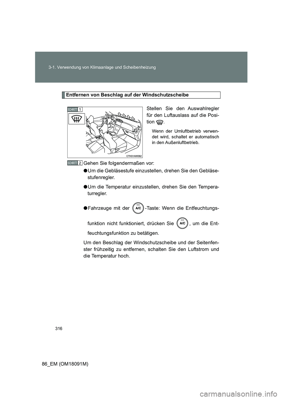 TOYOTA GT86 2018  Betriebsanleitungen (in German) 316 
3-1. Verwendung von Klimaanlage und Scheibenheizung
86_EM (OM18091M)
Entfernen von Beschlag auf der Windschutzscheibe 
Stellen Sie den Auswahlregler 
für den Luftauslass auf die Posi-
tion .
Wen