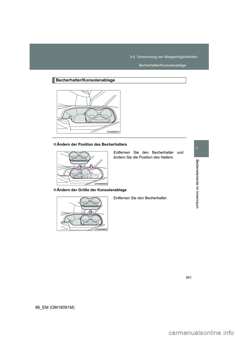 TOYOTA GT86 2018  Betriebsanleitungen (in German) 341 
3-4. Verwendung der Ablagemöglichkeiten
3
Bedienelemente im Innenraum
86_EM (OM18091M)
Becherhalter/Konsolenablage
■ Ändern der Position des Becherhalters 
■ Ändern der Größe der Konsole