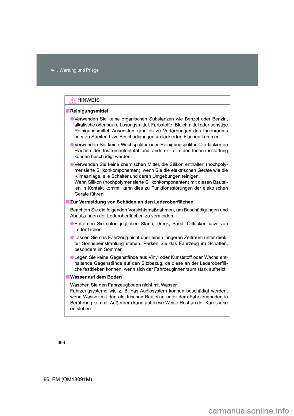 TOYOTA GT86 2018  Betriebsanleitungen (in German) 366 
4-1. Wartung und Pflege
86_EM (OM18091M)
HINWEIS
■ Reinigungsmittel 
● Verwenden Sie keine organischen Substanzen wie Benzol oder Benzin, 
alkalische oder saure Lösungsmittel, Farbstoffe, Bl